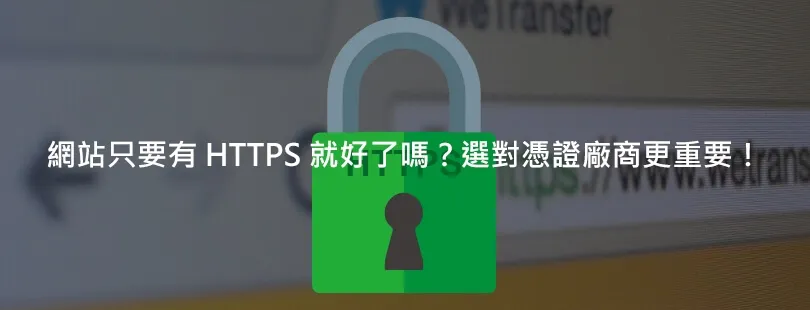 網站只要有 HTTPS 就好了嗎？選對憑證廠商更重要！